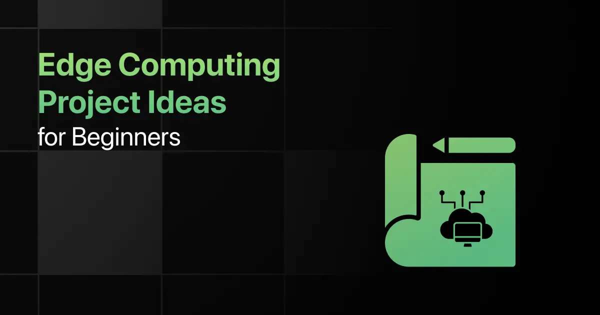 Best Edge Computing Project Ideas for Beginners [With Source Code]
