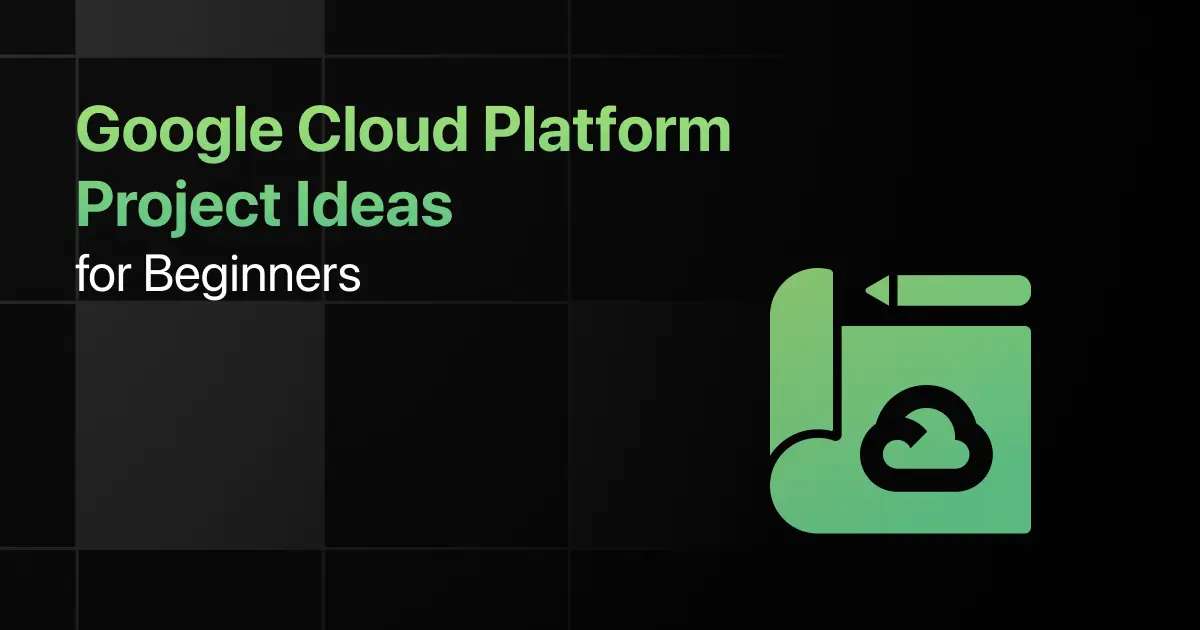 Best Google Cloud Platform Project Ideas for Beginners [With Source Code]
