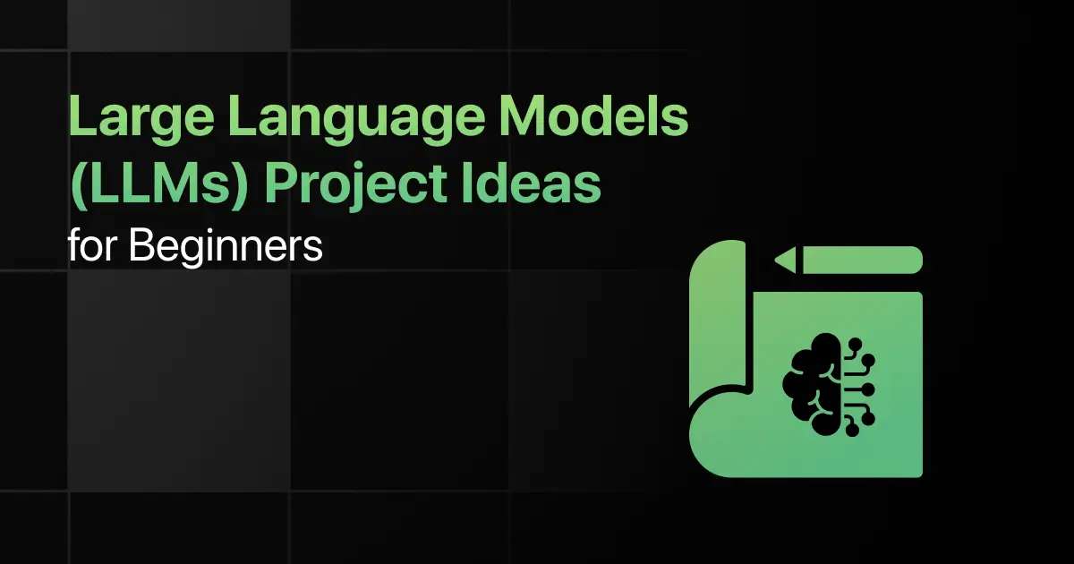 Best Large Language Models (LLMs) Project Ideas for Beginners