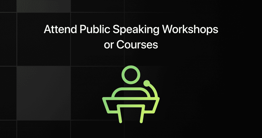 attend public speaking workshops or courses
